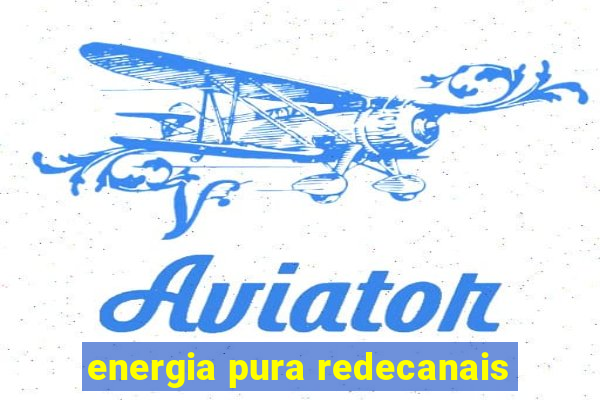 energia pura redecanais